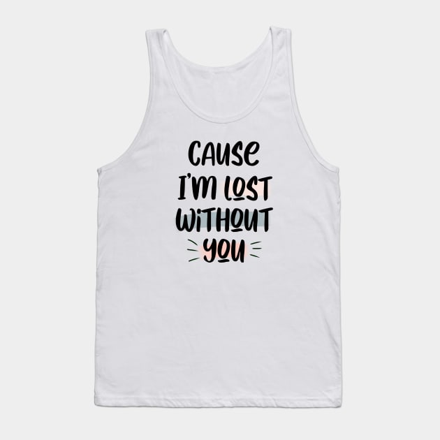 Lost Without You Tank Top by xxkristen